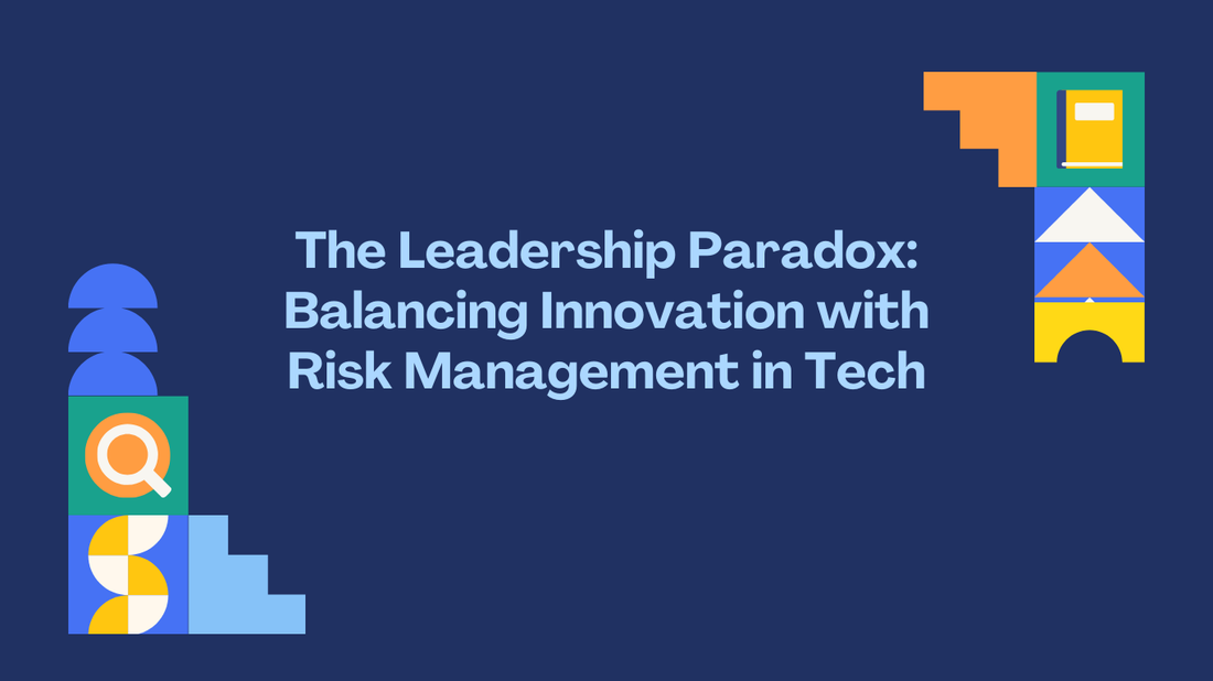 The Leadership Paradox: Balancing Innovation with Risk Management in Tech